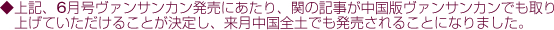 ◆上記、2009年6月号ヴァンサン発売にあたり、関の記事が中国版ヴァンサンカンでも取り上げていただけることが決定し、来月中国全土でも発売されることになりました。