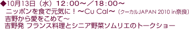 10月13日(水)12:00〜/18:00〜 ニッポンを食で元気に!〜Cu Cal〜 (クーカルJAPAN 2010 in奈良)
