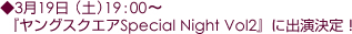 3月19日 (金)19:00〜 『ヤングスクエアSpecial Night Vol2』 に出演決定!