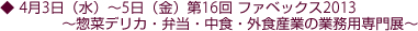 4月3日(水)〜5日(金)第16回 ファベックス2013 〜惣菜デリカ・弁当・中食・外食産業の業務用専門展〜