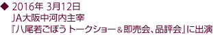 2016年 3月12日 JA大阪中河内主宰 『八尾若ごぼう トークショー&即売会、品評会』に出演。